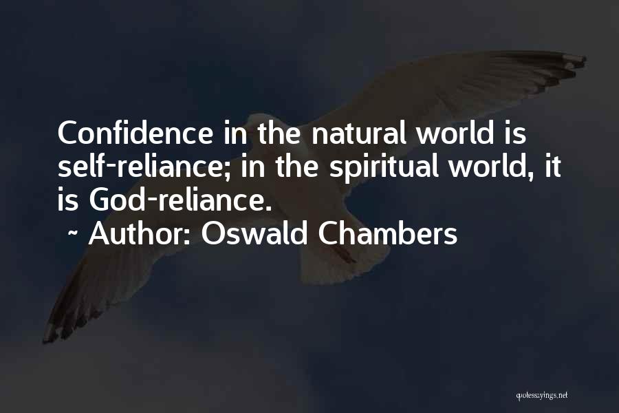 Oswald Chambers Quotes: Confidence In The Natural World Is Self-reliance; In The Spiritual World, It Is God-reliance.