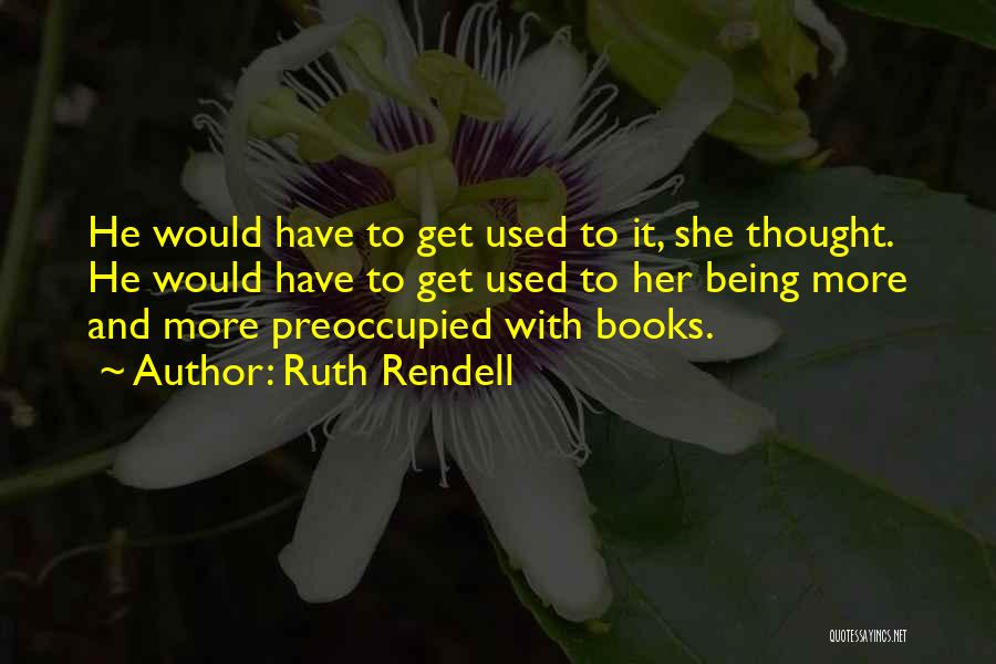 Ruth Rendell Quotes: He Would Have To Get Used To It, She Thought. He Would Have To Get Used To Her Being More