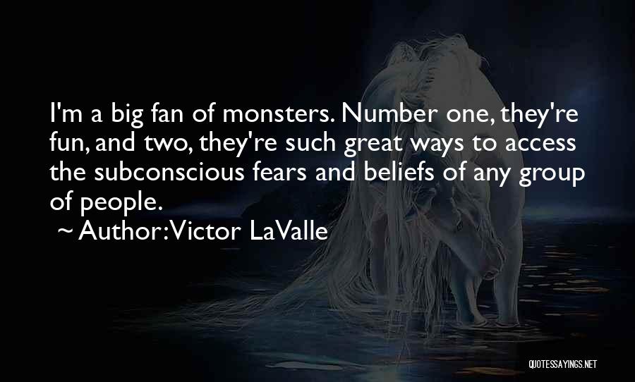 Victor LaValle Quotes: I'm A Big Fan Of Monsters. Number One, They're Fun, And Two, They're Such Great Ways To Access The Subconscious