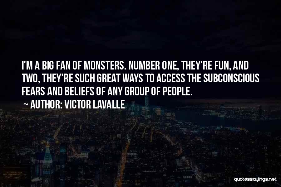 Victor LaValle Quotes: I'm A Big Fan Of Monsters. Number One, They're Fun, And Two, They're Such Great Ways To Access The Subconscious