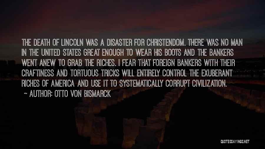 Otto Von Bismarck Quotes: The Death Of Lincoln Was A Disaster For Christendom. There Was No Man In The United States Great Enough To