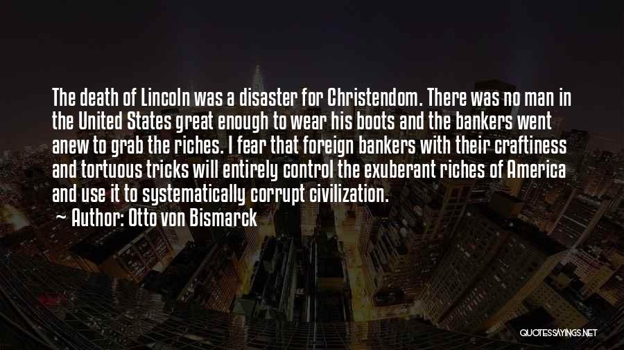 Otto Von Bismarck Quotes: The Death Of Lincoln Was A Disaster For Christendom. There Was No Man In The United States Great Enough To