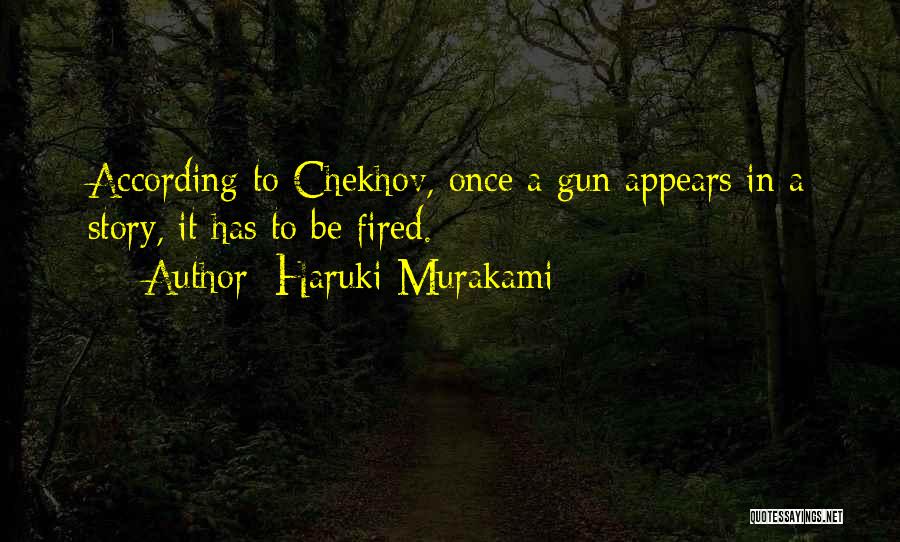 Haruki Murakami Quotes: According To Chekhov, Once A Gun Appears In A Story, It Has To Be Fired.