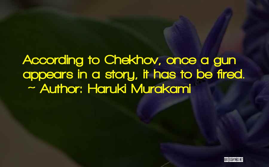 Haruki Murakami Quotes: According To Chekhov, Once A Gun Appears In A Story, It Has To Be Fired.