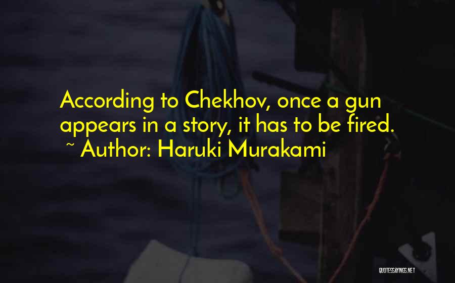 Haruki Murakami Quotes: According To Chekhov, Once A Gun Appears In A Story, It Has To Be Fired.