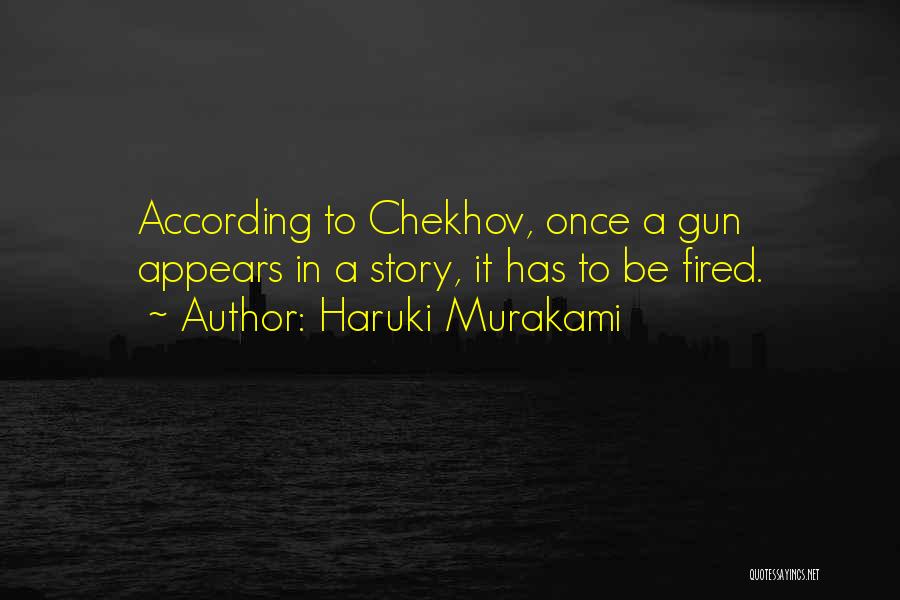 Haruki Murakami Quotes: According To Chekhov, Once A Gun Appears In A Story, It Has To Be Fired.