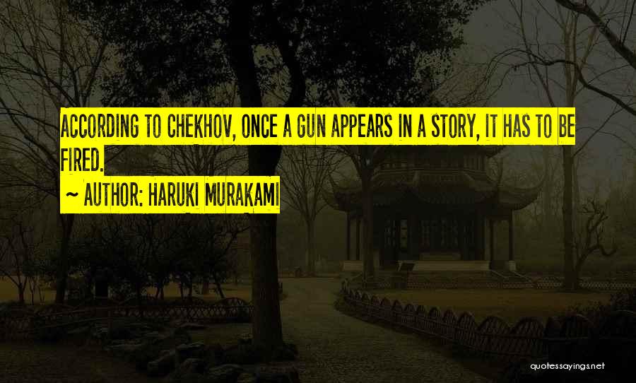 Haruki Murakami Quotes: According To Chekhov, Once A Gun Appears In A Story, It Has To Be Fired.