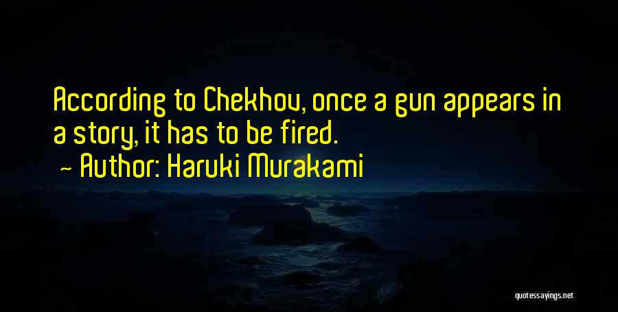 Haruki Murakami Quotes: According To Chekhov, Once A Gun Appears In A Story, It Has To Be Fired.