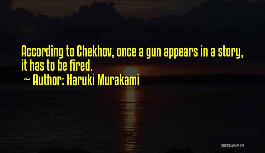 Haruki Murakami Quotes: According To Chekhov, Once A Gun Appears In A Story, It Has To Be Fired.