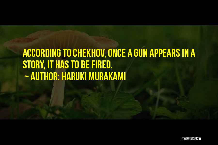 Haruki Murakami Quotes: According To Chekhov, Once A Gun Appears In A Story, It Has To Be Fired.