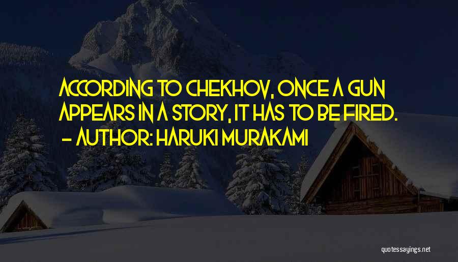 Haruki Murakami Quotes: According To Chekhov, Once A Gun Appears In A Story, It Has To Be Fired.