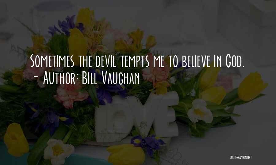 Bill Vaughan Quotes: Sometimes The Devil Tempts Me To Believe In God.