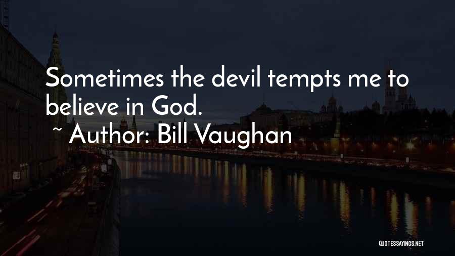 Bill Vaughan Quotes: Sometimes The Devil Tempts Me To Believe In God.