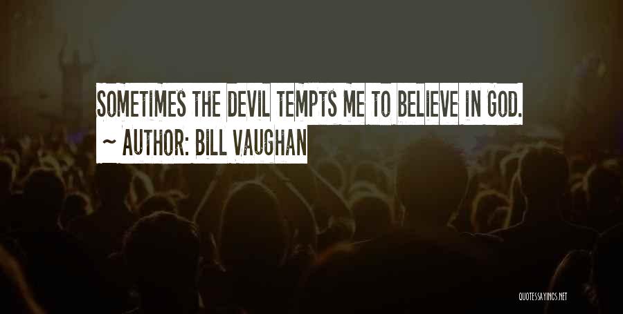 Bill Vaughan Quotes: Sometimes The Devil Tempts Me To Believe In God.
