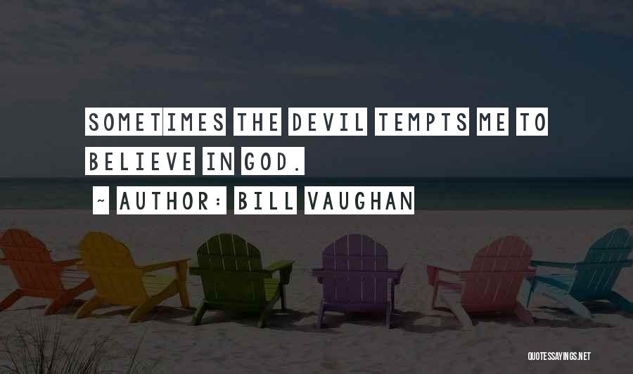 Bill Vaughan Quotes: Sometimes The Devil Tempts Me To Believe In God.