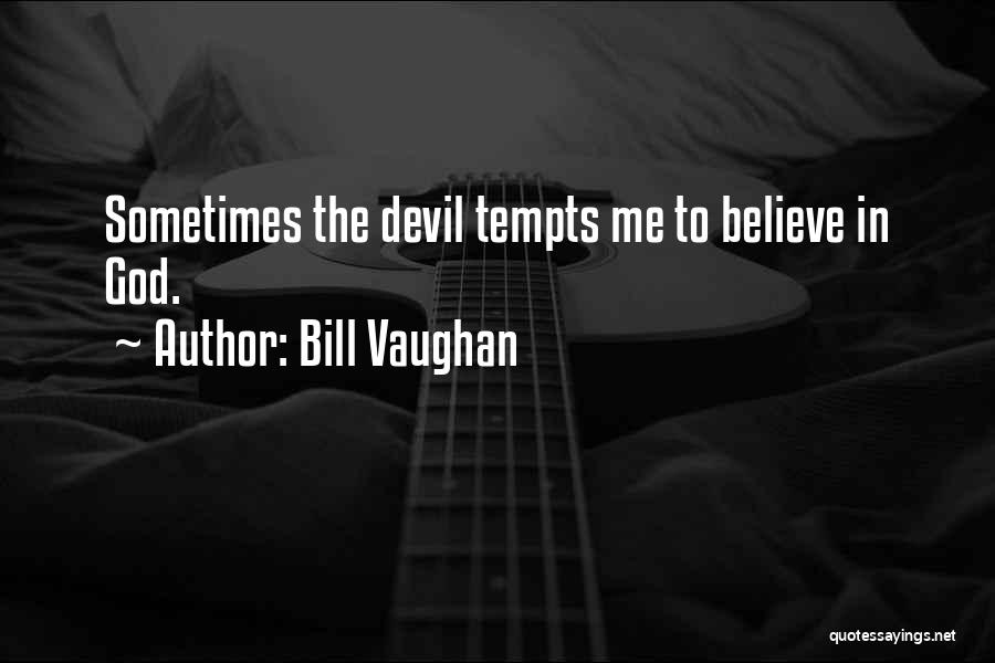 Bill Vaughan Quotes: Sometimes The Devil Tempts Me To Believe In God.