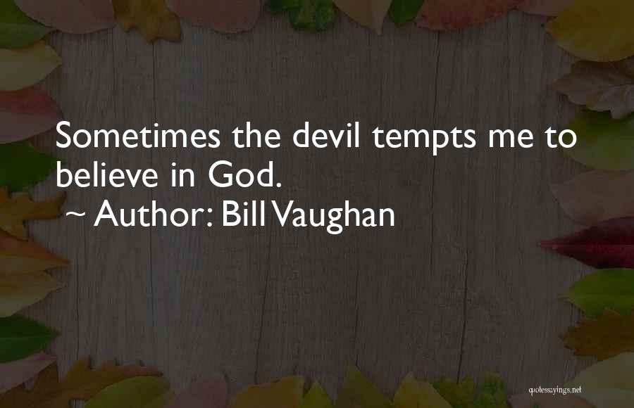 Bill Vaughan Quotes: Sometimes The Devil Tempts Me To Believe In God.
