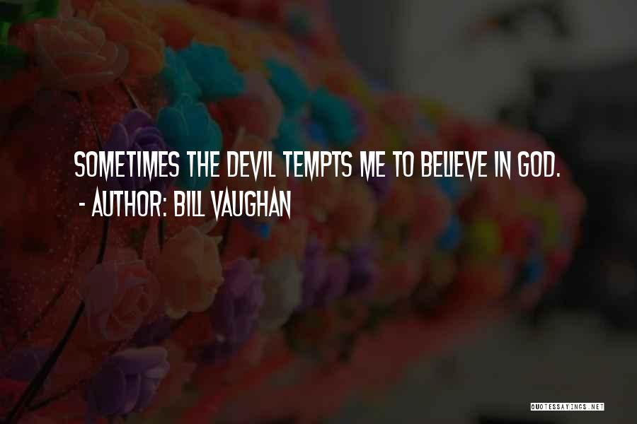 Bill Vaughan Quotes: Sometimes The Devil Tempts Me To Believe In God.