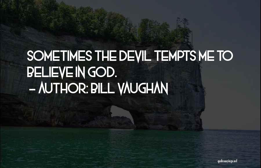 Bill Vaughan Quotes: Sometimes The Devil Tempts Me To Believe In God.