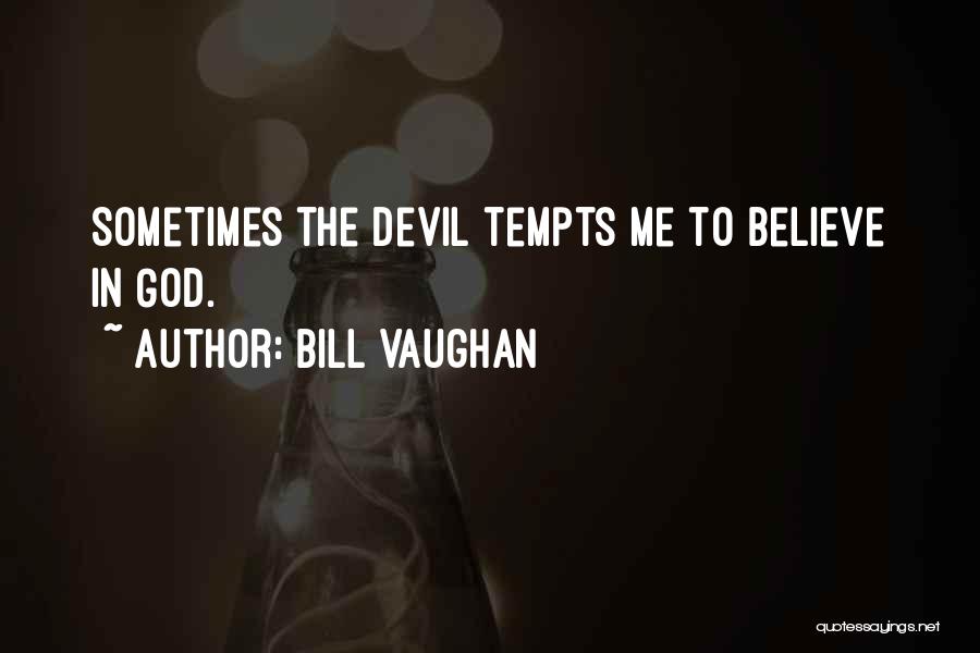 Bill Vaughan Quotes: Sometimes The Devil Tempts Me To Believe In God.