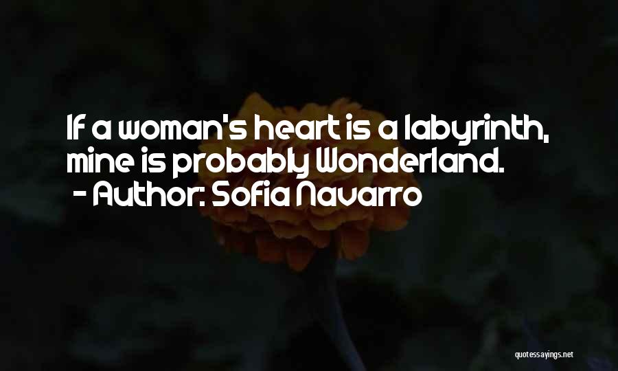 Sofia Navarro Quotes: If A Woman's Heart Is A Labyrinth, Mine Is Probably Wonderland.