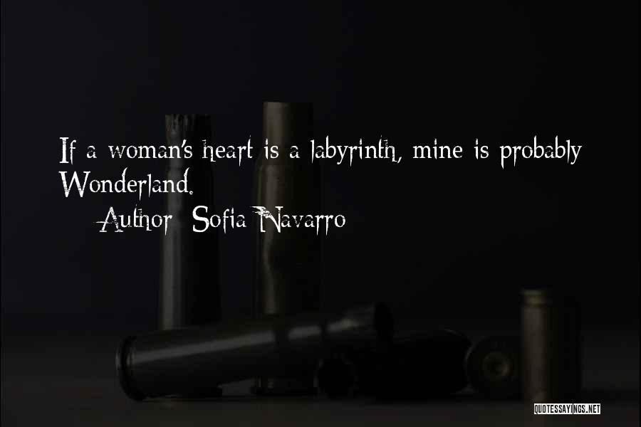Sofia Navarro Quotes: If A Woman's Heart Is A Labyrinth, Mine Is Probably Wonderland.