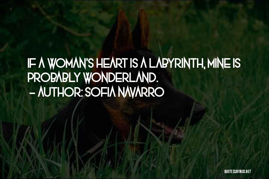 Sofia Navarro Quotes: If A Woman's Heart Is A Labyrinth, Mine Is Probably Wonderland.