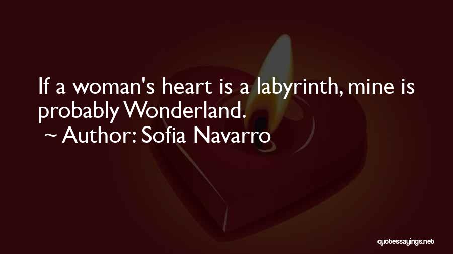 Sofia Navarro Quotes: If A Woman's Heart Is A Labyrinth, Mine Is Probably Wonderland.