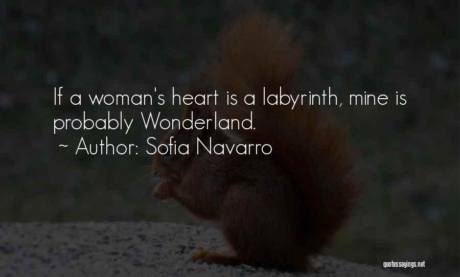 Sofia Navarro Quotes: If A Woman's Heart Is A Labyrinth, Mine Is Probably Wonderland.