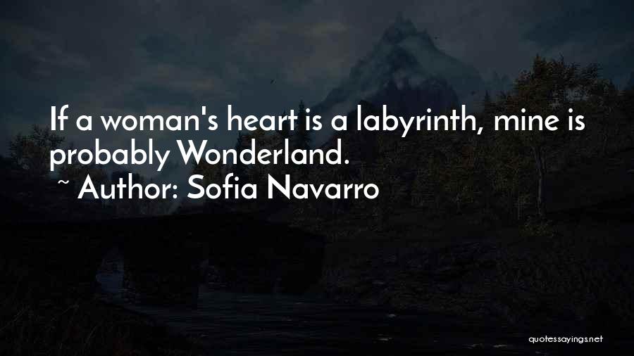 Sofia Navarro Quotes: If A Woman's Heart Is A Labyrinth, Mine Is Probably Wonderland.