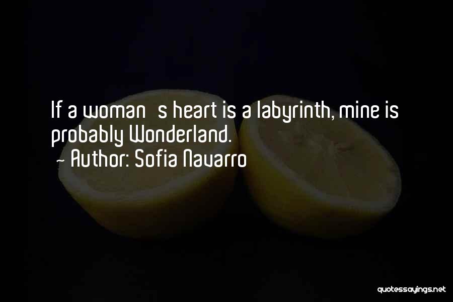 Sofia Navarro Quotes: If A Woman's Heart Is A Labyrinth, Mine Is Probably Wonderland.