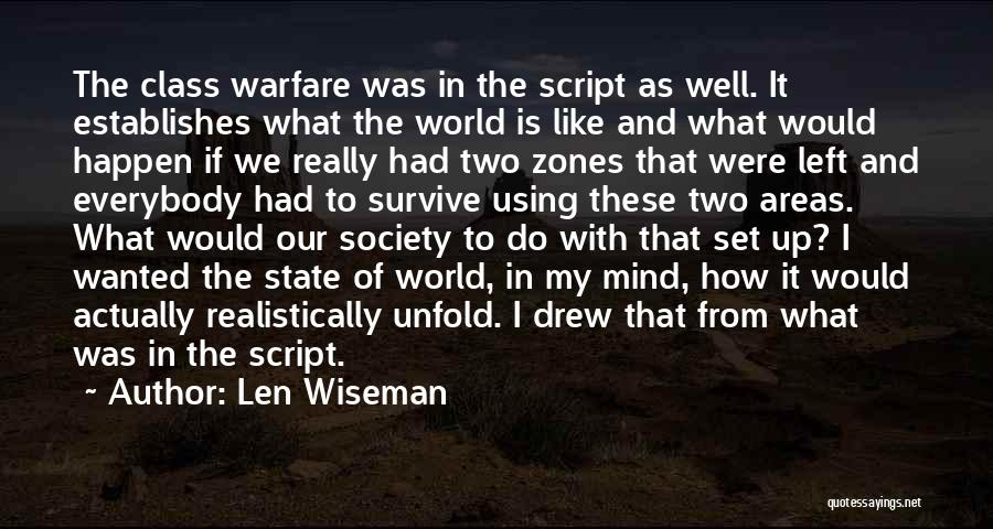 Len Wiseman Quotes: The Class Warfare Was In The Script As Well. It Establishes What The World Is Like And What Would Happen