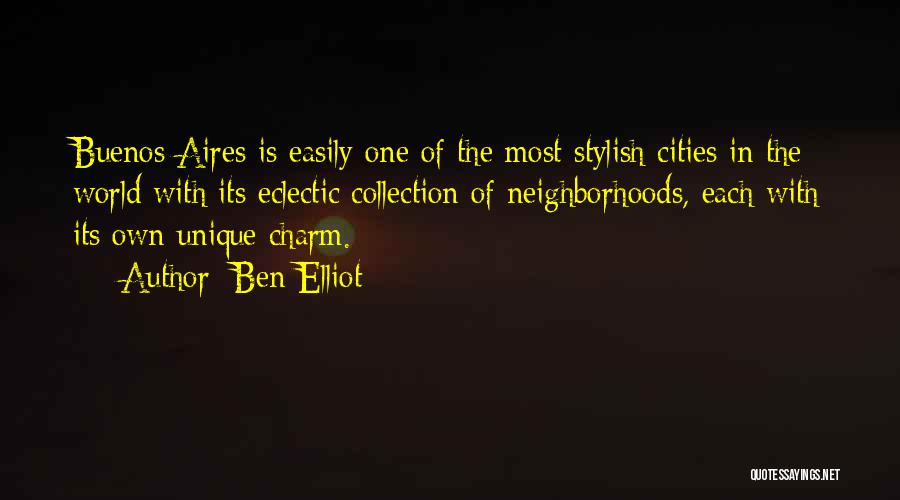 Ben Elliot Quotes: Buenos Aires Is Easily One Of The Most Stylish Cities In The World With Its Eclectic Collection Of Neighborhoods, Each