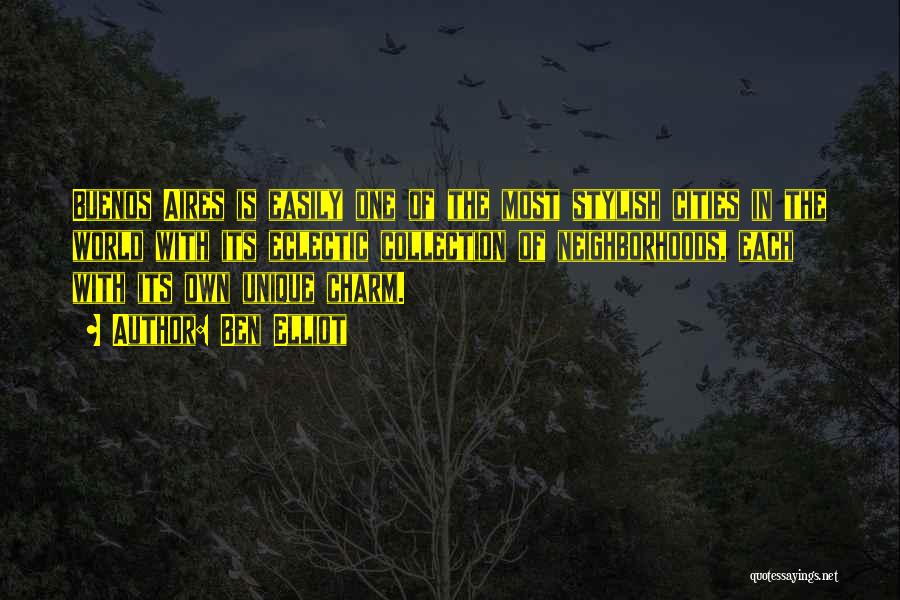 Ben Elliot Quotes: Buenos Aires Is Easily One Of The Most Stylish Cities In The World With Its Eclectic Collection Of Neighborhoods, Each