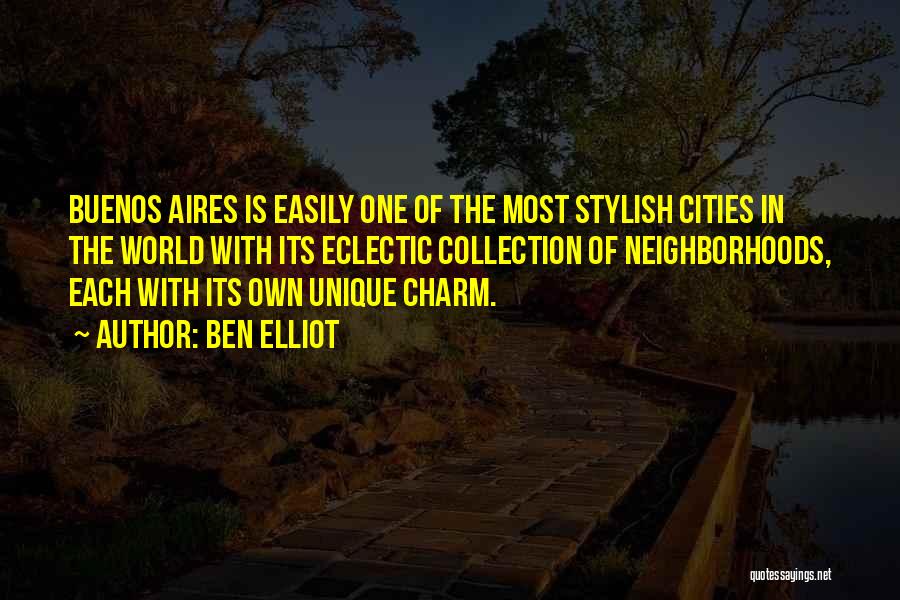 Ben Elliot Quotes: Buenos Aires Is Easily One Of The Most Stylish Cities In The World With Its Eclectic Collection Of Neighborhoods, Each