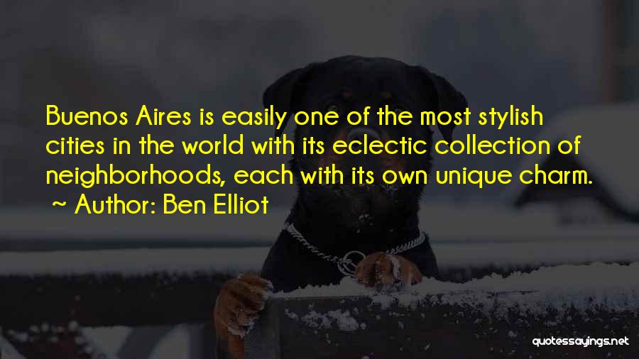 Ben Elliot Quotes: Buenos Aires Is Easily One Of The Most Stylish Cities In The World With Its Eclectic Collection Of Neighborhoods, Each