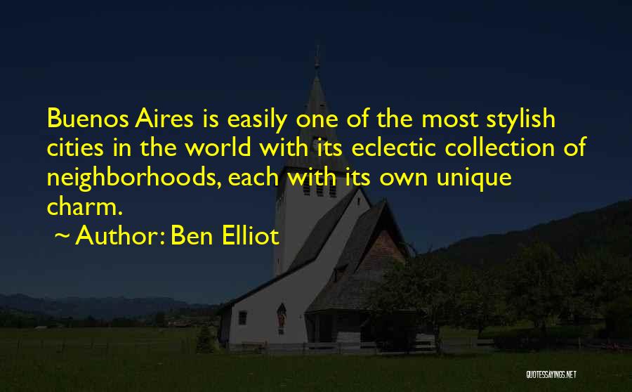 Ben Elliot Quotes: Buenos Aires Is Easily One Of The Most Stylish Cities In The World With Its Eclectic Collection Of Neighborhoods, Each