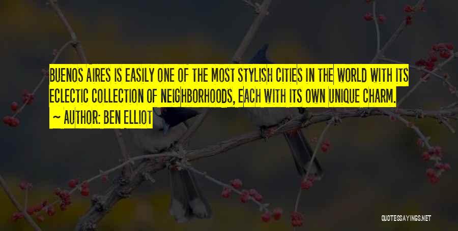 Ben Elliot Quotes: Buenos Aires Is Easily One Of The Most Stylish Cities In The World With Its Eclectic Collection Of Neighborhoods, Each