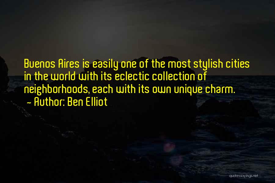 Ben Elliot Quotes: Buenos Aires Is Easily One Of The Most Stylish Cities In The World With Its Eclectic Collection Of Neighborhoods, Each