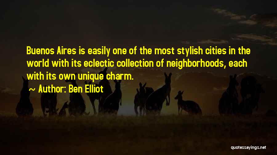 Ben Elliot Quotes: Buenos Aires Is Easily One Of The Most Stylish Cities In The World With Its Eclectic Collection Of Neighborhoods, Each