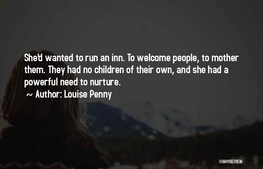 Louise Penny Quotes: She'd Wanted To Run An Inn. To Welcome People, To Mother Them. They Had No Children Of Their Own, And