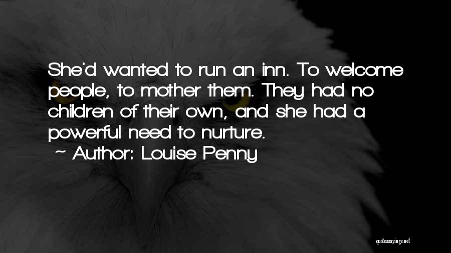 Louise Penny Quotes: She'd Wanted To Run An Inn. To Welcome People, To Mother Them. They Had No Children Of Their Own, And