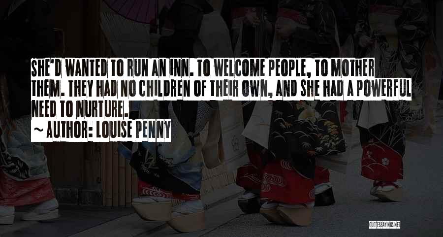 Louise Penny Quotes: She'd Wanted To Run An Inn. To Welcome People, To Mother Them. They Had No Children Of Their Own, And