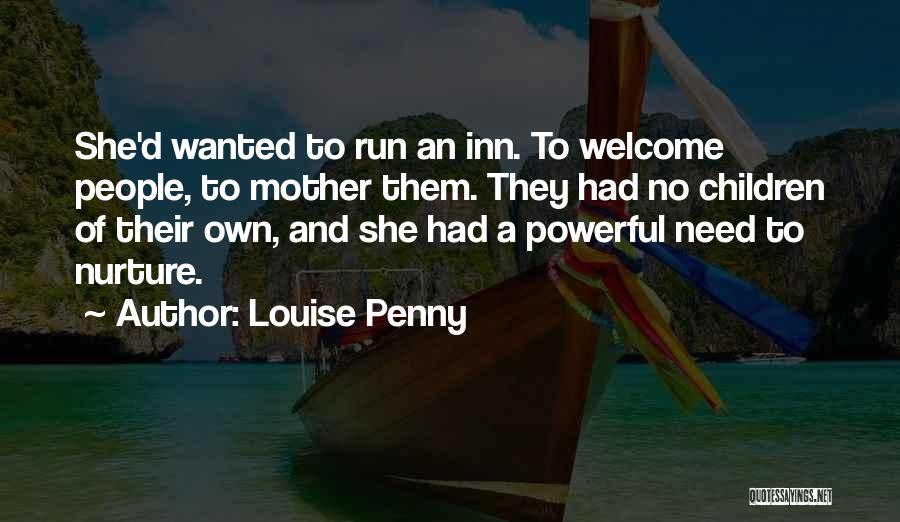 Louise Penny Quotes: She'd Wanted To Run An Inn. To Welcome People, To Mother Them. They Had No Children Of Their Own, And