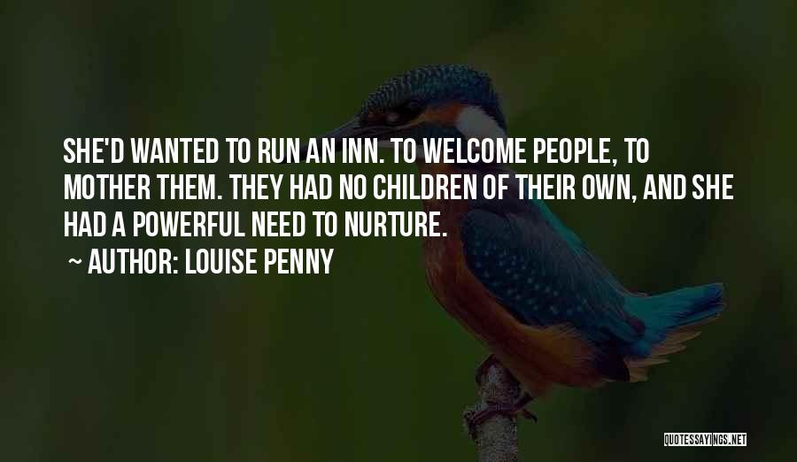 Louise Penny Quotes: She'd Wanted To Run An Inn. To Welcome People, To Mother Them. They Had No Children Of Their Own, And