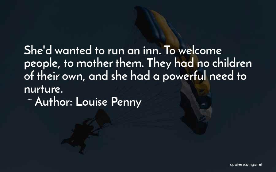 Louise Penny Quotes: She'd Wanted To Run An Inn. To Welcome People, To Mother Them. They Had No Children Of Their Own, And