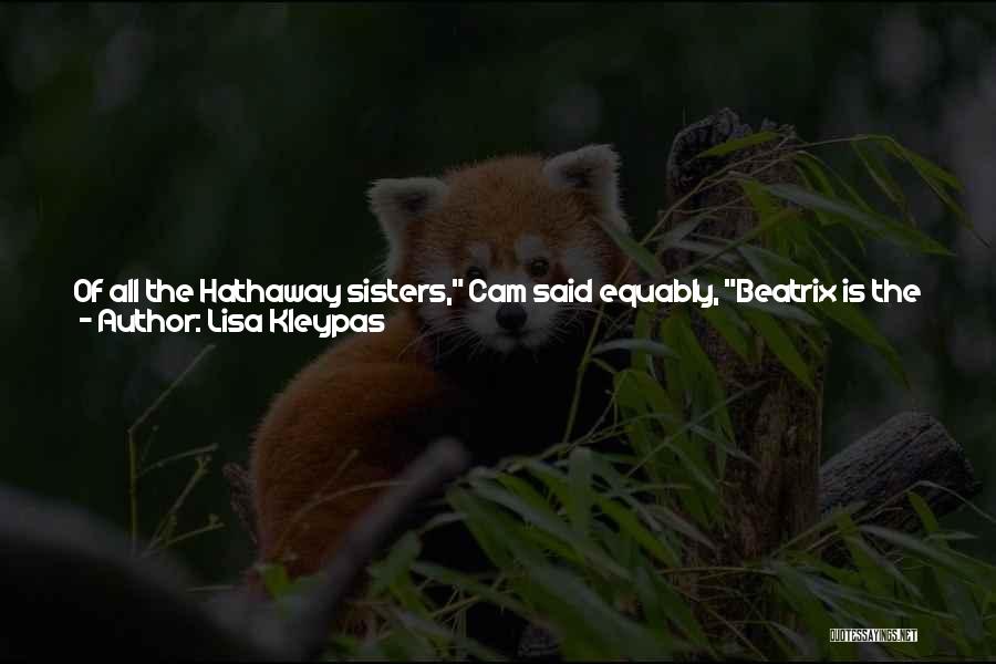 Lisa Kleypas Quotes: Of All The Hathaway Sisters, Cam Said Equably, Beatrix Is The One Most Suited To Choose Her Own Husband. I