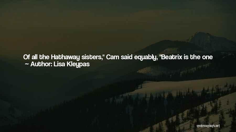 Lisa Kleypas Quotes: Of All The Hathaway Sisters, Cam Said Equably, Beatrix Is The One Most Suited To Choose Her Own Husband. I