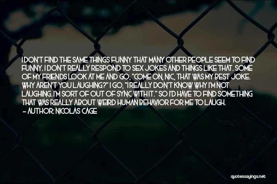 Nicolas Cage Quotes: I Don't Find The Same Things Funny That Many Other People Seem To Find Funny. I Don't Really Respond To
