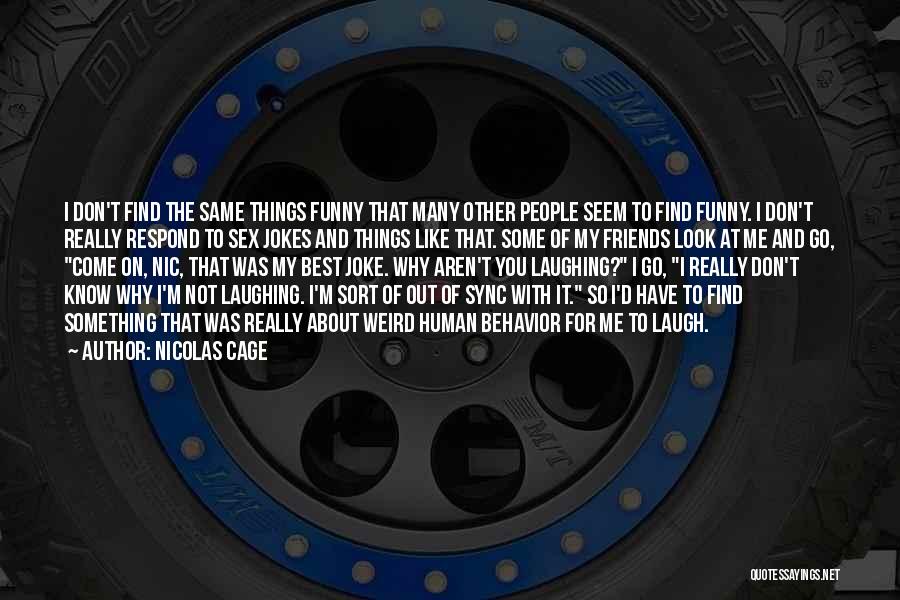 Nicolas Cage Quotes: I Don't Find The Same Things Funny That Many Other People Seem To Find Funny. I Don't Really Respond To